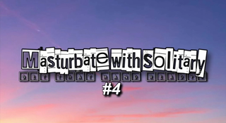 Madturbate with Solitary #4 (I use bigger toys).mp4