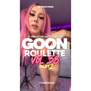 Goon Roulette Vol. 38 - E-Girl Trans Edition - Part 2.jpg